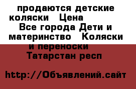 продаются детские коляски › Цена ­ 10 000 - Все города Дети и материнство » Коляски и переноски   . Татарстан респ.